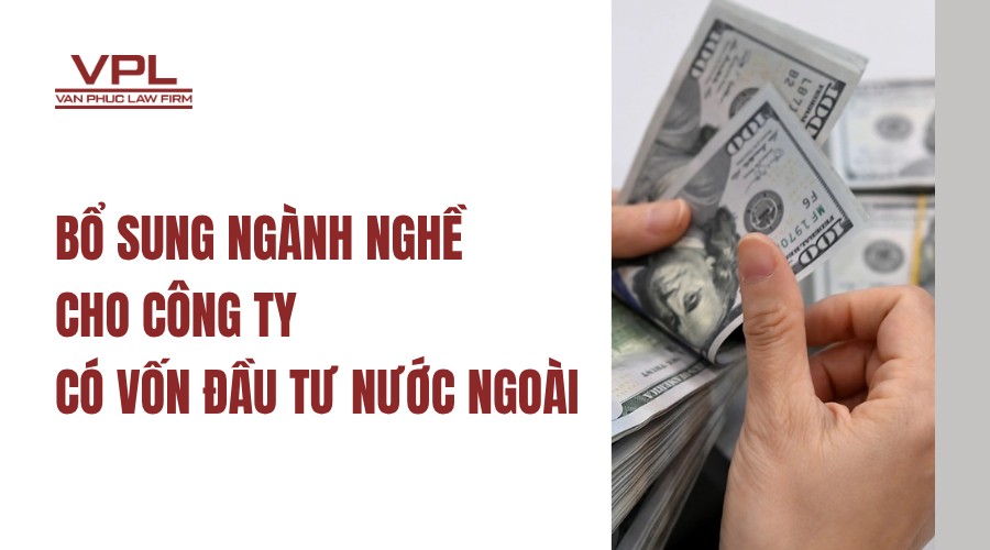 Bổ sung ngành nghề cho công ty có vốn đầu tư nước ngoài