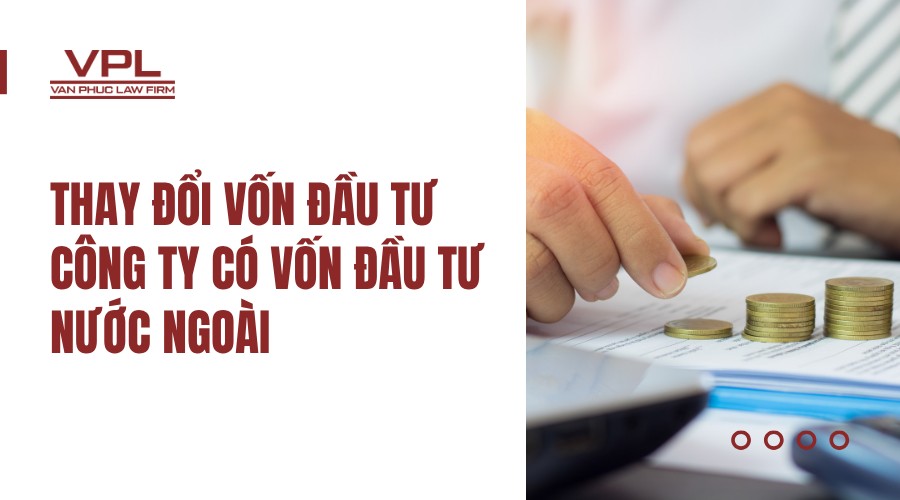 Thay đổi vốn đầu tư công ty có vốn đầu tư nước ngoài