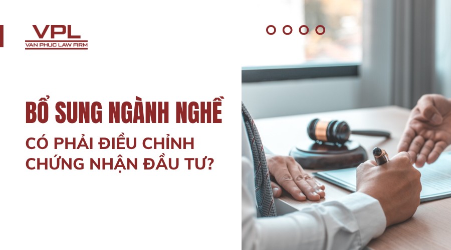 Bổ sung ngành nghề có phải điều chỉnh chứng nhận đầu tư?
