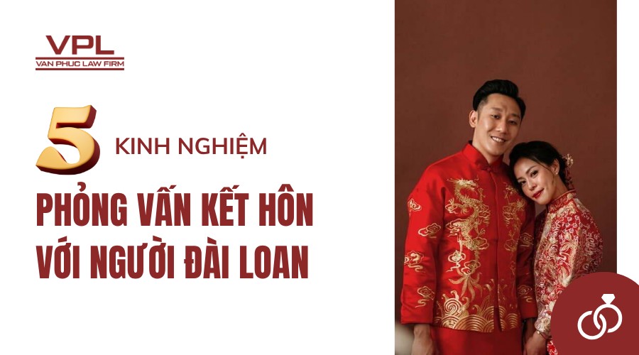 5 kinh nghiệm phỏng vấn kết hôn với người Đài Loan
