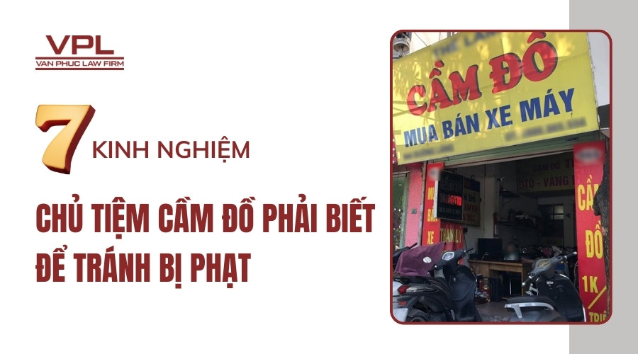Luật Vạn Phúc Lộc chia sẻ đến quý khách hàng về kinh nghiệm làm giấy phép cầm đồ và 7 kinh nghiệm chủ tiệm cầm đồ phải biết để tránh bị phạt.