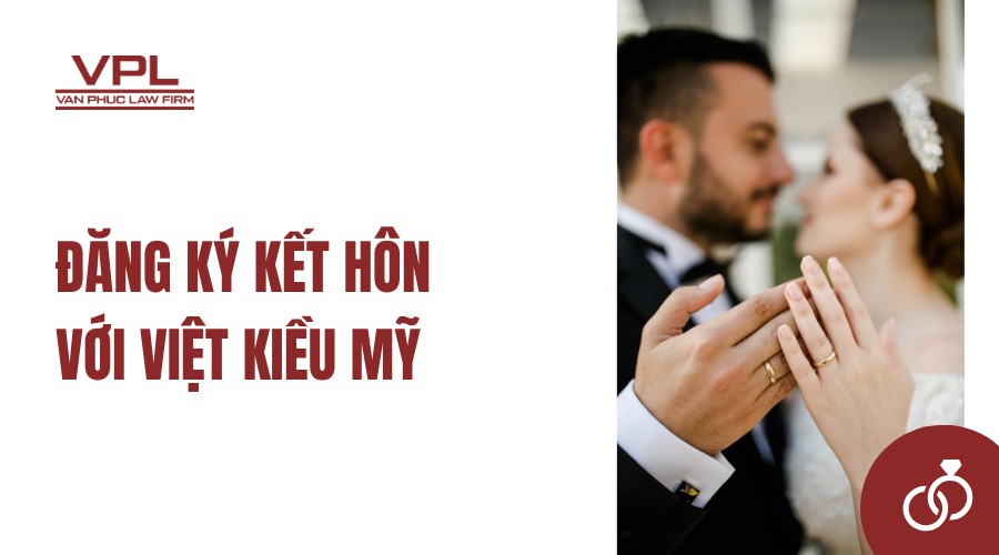 Đăng ký kết hôn với Việt Kiều Mỹ