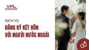 Dịch vụ đăng ký kết hôn với người nước ngoài - Luật Vạn Phúc Lộc
