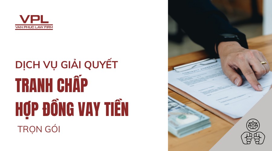 Dịch vụ giải quyết tranh chấp hợp đồng vay tiền trọn gói