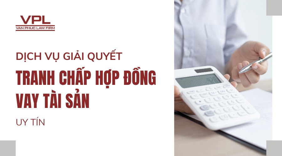 Dịch vụ giải quyết tranh chấp hợp đồng vay tài sản uy tín