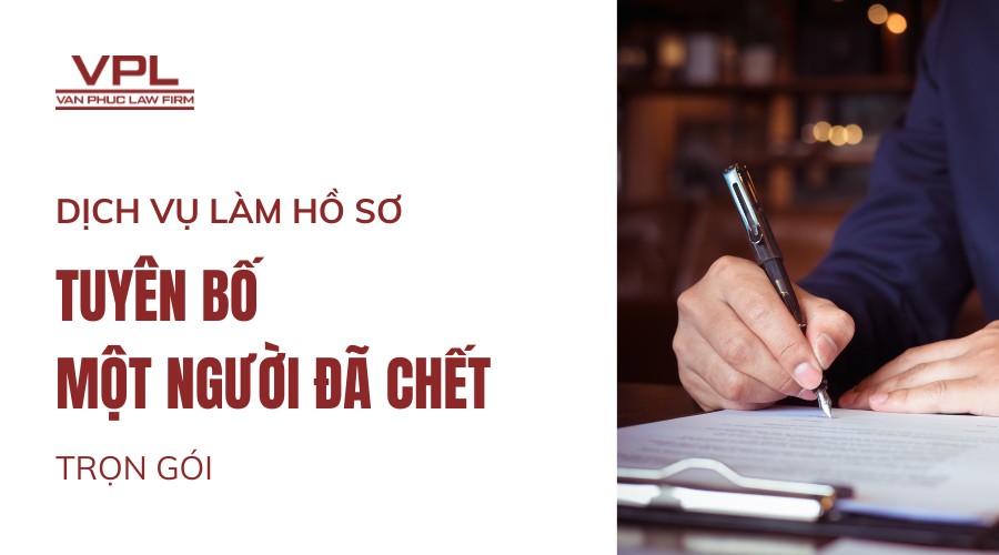 Dịch vụ làm hồ sơ tuyên bố một người đã chết trọn gói