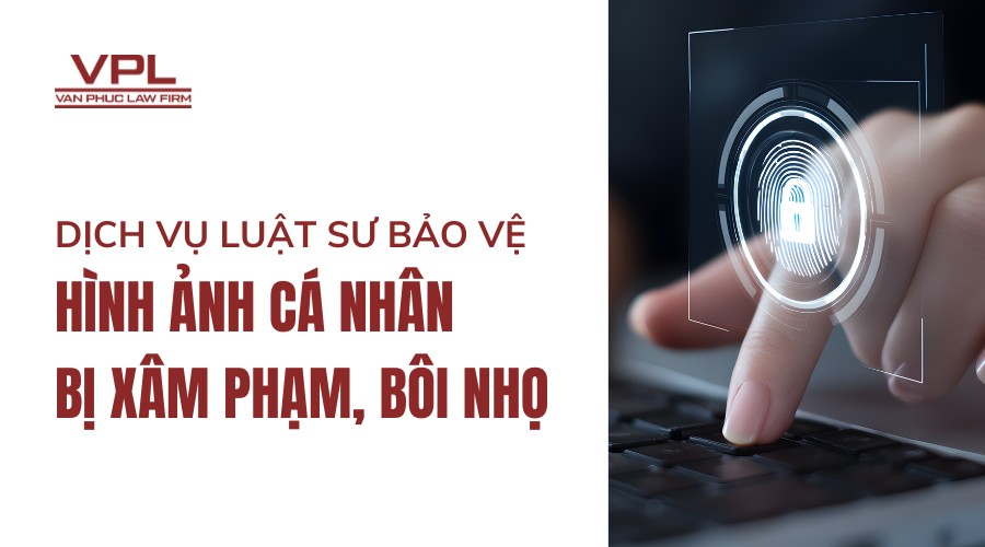 Dịch vụ luật sư bảo vệ hình ảnh cá nhân bị xâm phạm, bôi nhọ