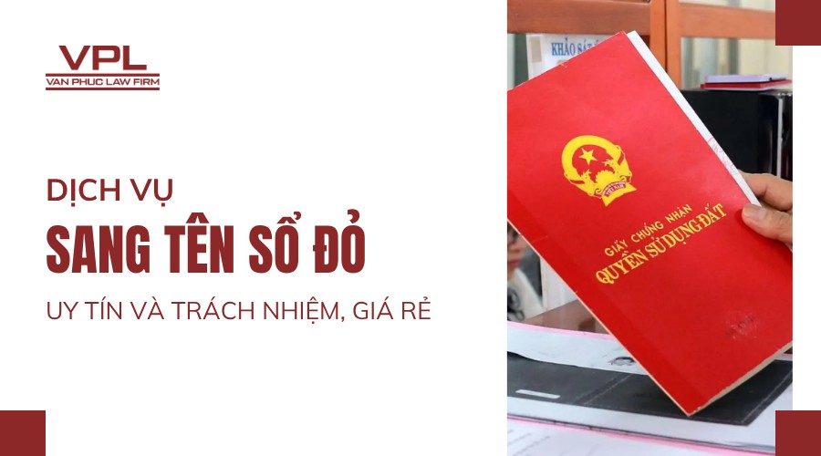 Dịch vụ sang tên sổ đỏ uy tín và trách nhiệm, giá rẻ