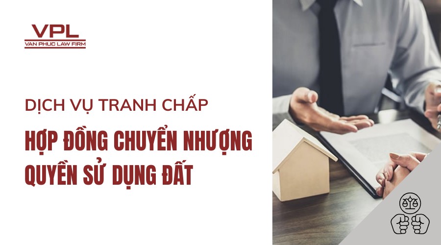Dịch vụ tranh chấp hợp đồng chuyển nhượng quyền sử dụng đất