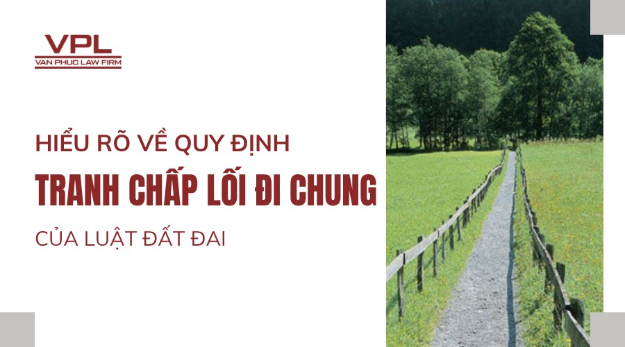 Hiểu rõ về quy định tranh chấp lối đi chung của luật đất đai