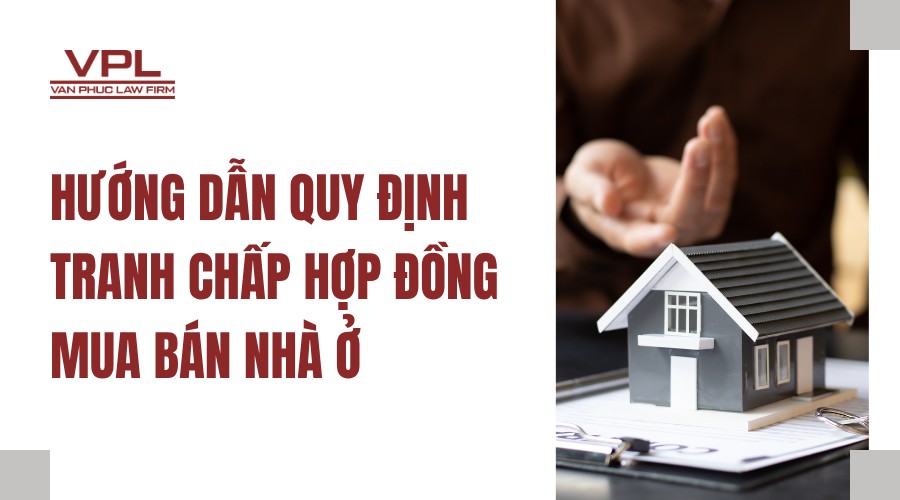 Hướng dẫn quy định tranh chấp hợp đồng mua bán nhà ở