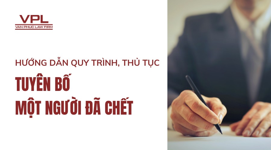Hướng dẫn quy trình, thủ tục tuyên bố một người đã chết