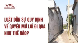 Luật dân sự quy định về quyền mở lối đi qua như thế nào?