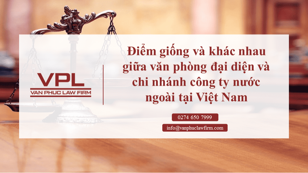Điểm giống và khác nhau giữa văn phòng đại diện và chi nhánh công ty nước ngoài tại Việt Nam