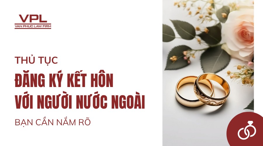 Thủ tục đăng ký kết hôn với người nước ngoài bạn cần nắm rõ