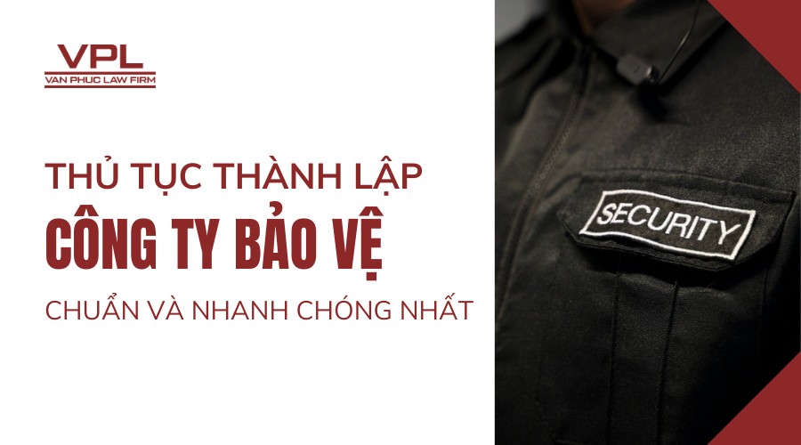 Thủ tục thành lập công ty bảo vệ chuẩn và nhanh chóng nhất