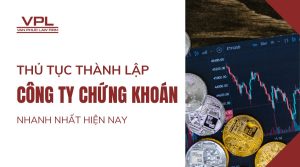Thủ tục thành lập công ty chứng khoán nhanh nhất hiện nay