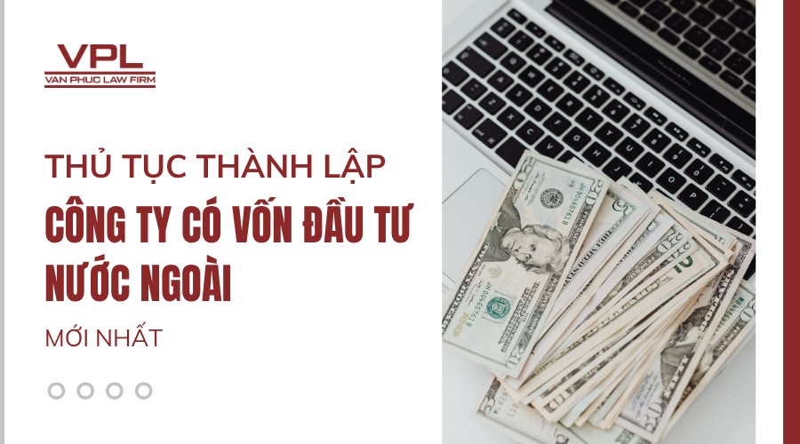 Thủ tục thành lập công ty có vốn đầu tư nước ngoài mới nhất