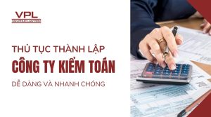 Thủ tục thành lập công ty kiểm toán dễ dàng và nhanh chóng