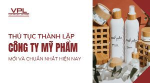 Thủ tục thành lập công ty mỹ phẩm mới và chuẩn nhất hiện nay