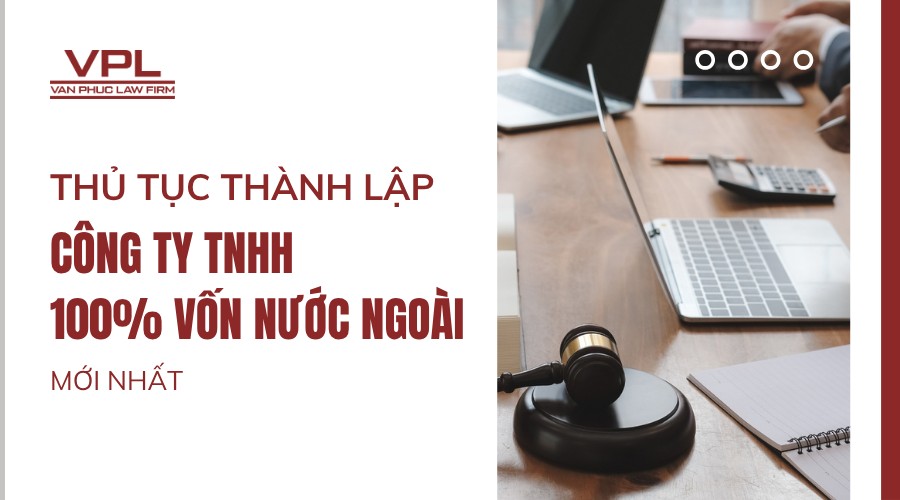 Thủ tục thành lập công ty TNHH 100% vốn nước ngoài mới nhất