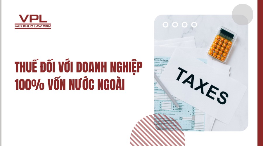 Thuế đối với doanh nghiệp 100% vốn nước ngoài