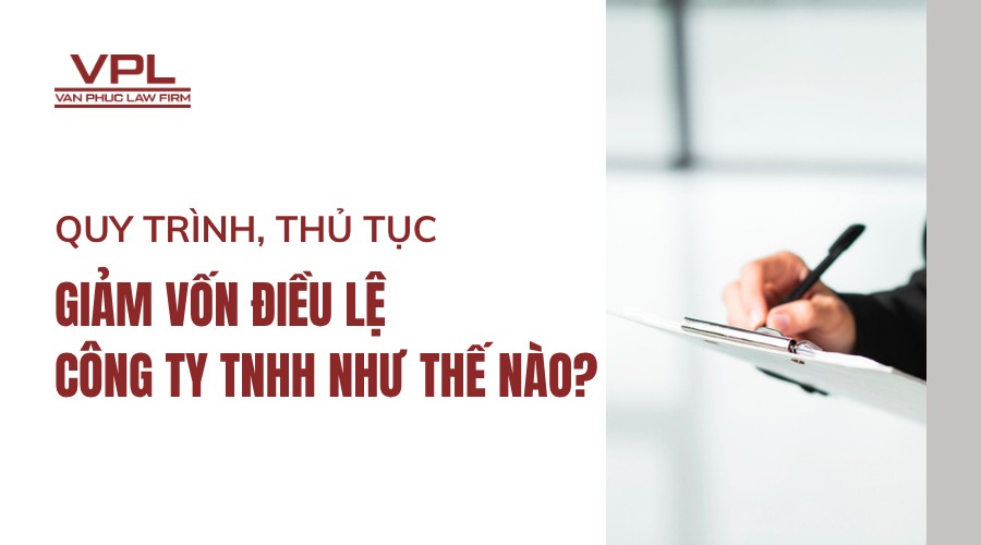 Quy trình, thủ tục giảm vốn điều lệ công ty TNHH như thế nào?