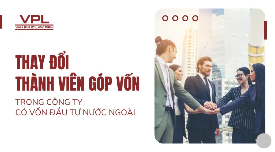 Thay đổi thành viên góp vốn trong công ty có vốn đầu tư nước ngoài