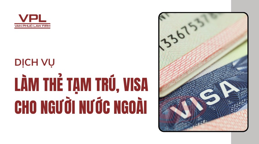 Dịch vụ làm thẻ tạm trú, visa cho người nước ngoài