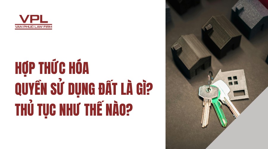 Hợp thức hóa quyền sử dụng đất là gì? Thủ tục như thế nào?
