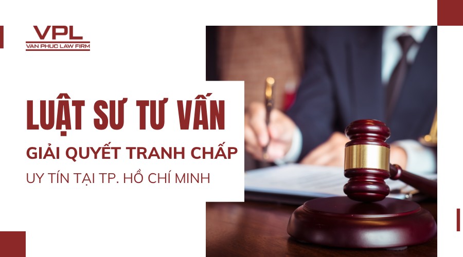 Luật sư tư vấn giải quyết tranh chấp uy tín tại TP. Hồ Chí Minh
