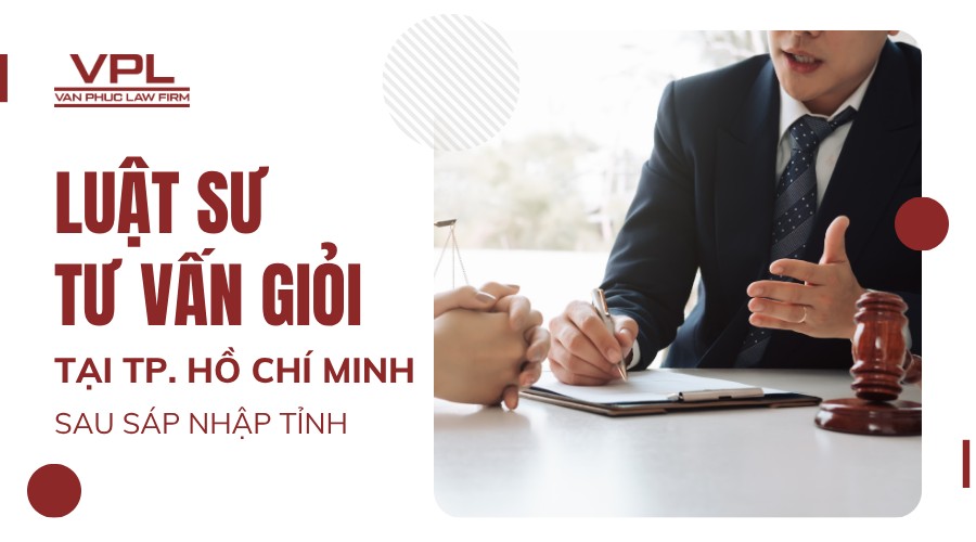 Luật sư tư vấn giỏi tại TP.HCM sau sáp nhập tỉnh