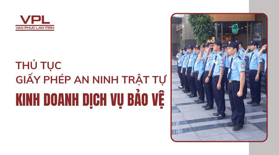 Thủ tục giấy phép an ninh trật tự kinh doanh dịch vụ bảo vệ