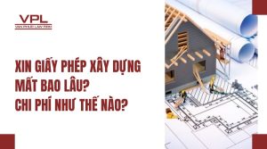 Xin giấy phép xây dựng mất bao lâu? Chi phí như thế nào