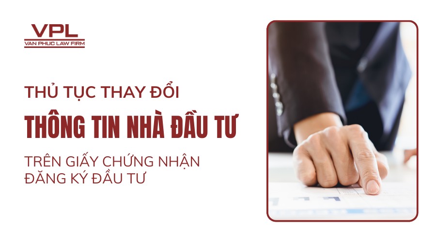 Thủ tục thay đổi thông tin nhà đầu tư trên Giấy Chứng nhận đăng ký đầu tư
