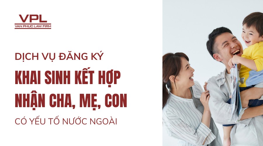 Dịch vụ đăng ký khai sinh kết hợp nhận cha, mẹ, con có yếu tố nước ngoài