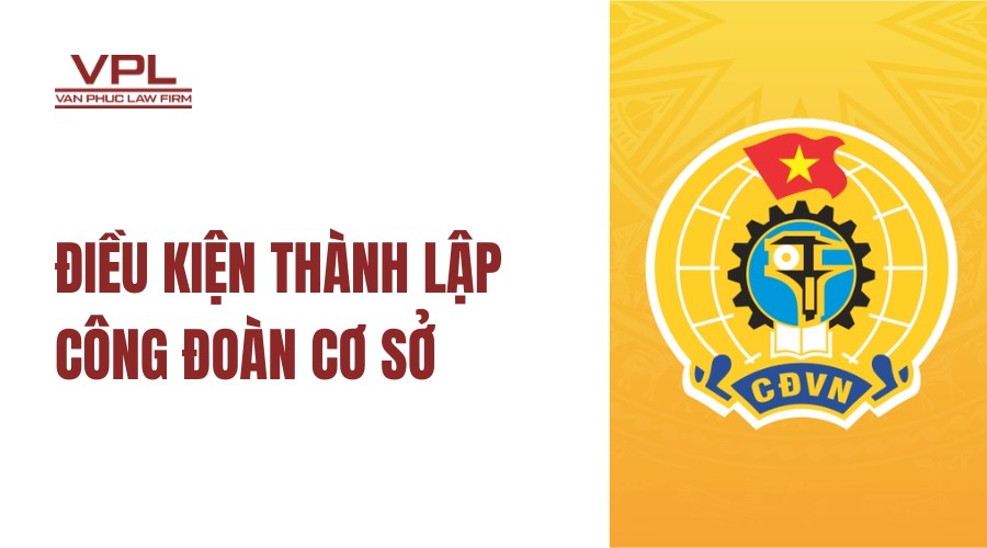 Điều kiện thành lập công đoàn cơ sở