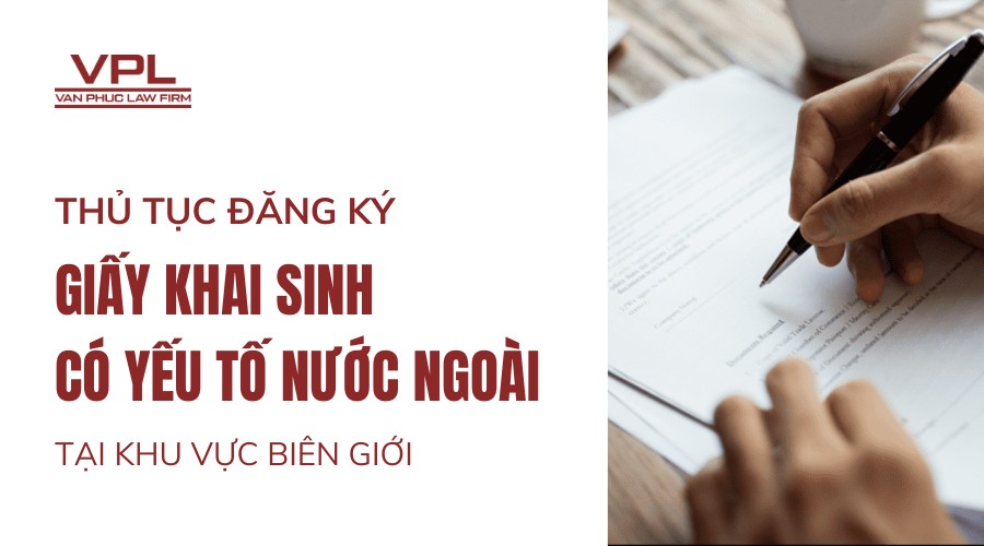 Thủ tục đăng ký giấy khai sinh có yếu tố nước ngoài tại khu vực biên giới