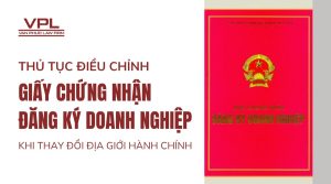 Thủ tục điều chỉnh Giấy chứng nhận đăng ký doanh nghiệp khi thay đổi địa giới hành chính