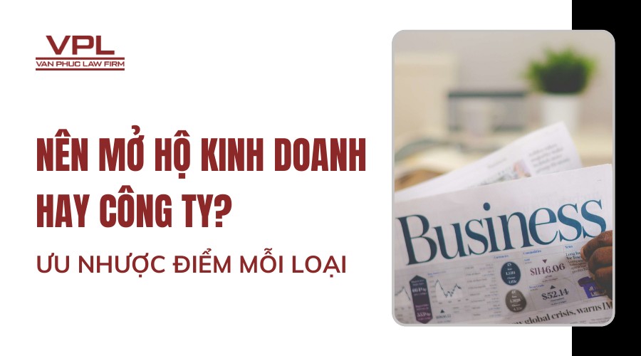 Nên mở hộ kinh doanh hay công ty? Ưu nhược điểm của mỗi loại