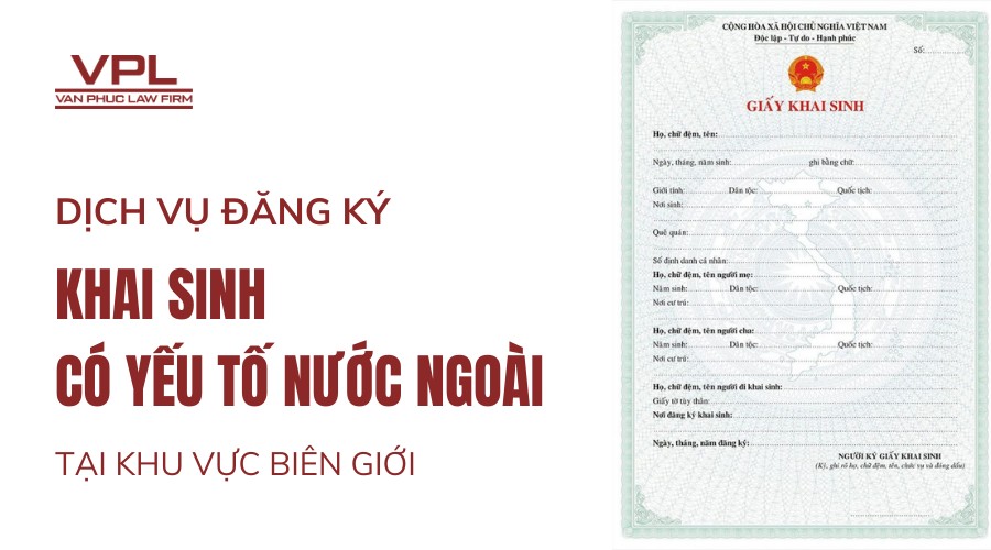 Dịch vụ đăng ký khai sinh có yếu tố nước ngoài tại khu vực biên giới