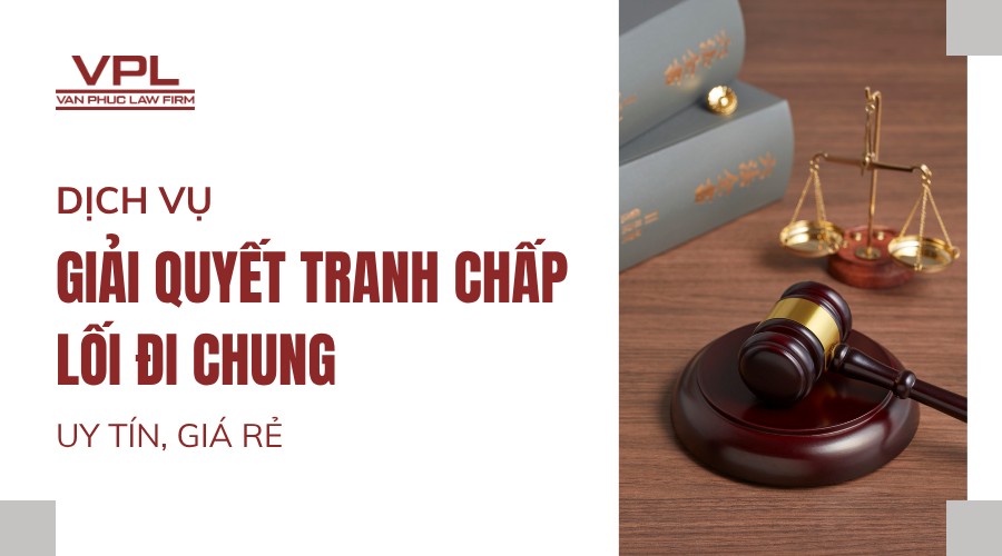 Dịch vụ giải quyết tranh chấp lối đi chung uy tín, giá rẻ