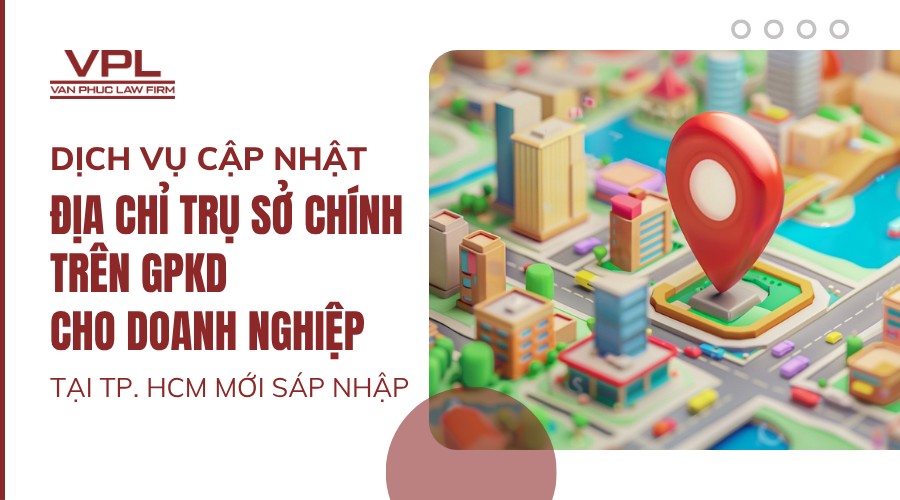 DỊCH VỤ CẬP NHẬT ĐỊA CHỈ TRỤ SỞ CHÍNH TRÊN GPKD CHO DOANH NGHIỆP TẠI TP. HCM MỚI SÁP NHẬP