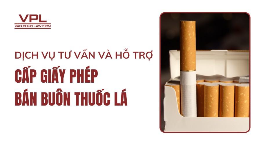 Dịch vụ tư vấn và hỗ trợ cấp giấy phép bán buôn thuốc lá