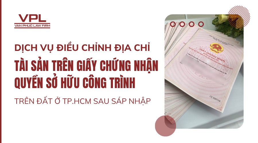 Dịch vụ điều chỉnh địa chỉ tài sản trên giấy chứng nhận quyền sở hữu công trình trên đất ở TP.HCM sau sáp nhập