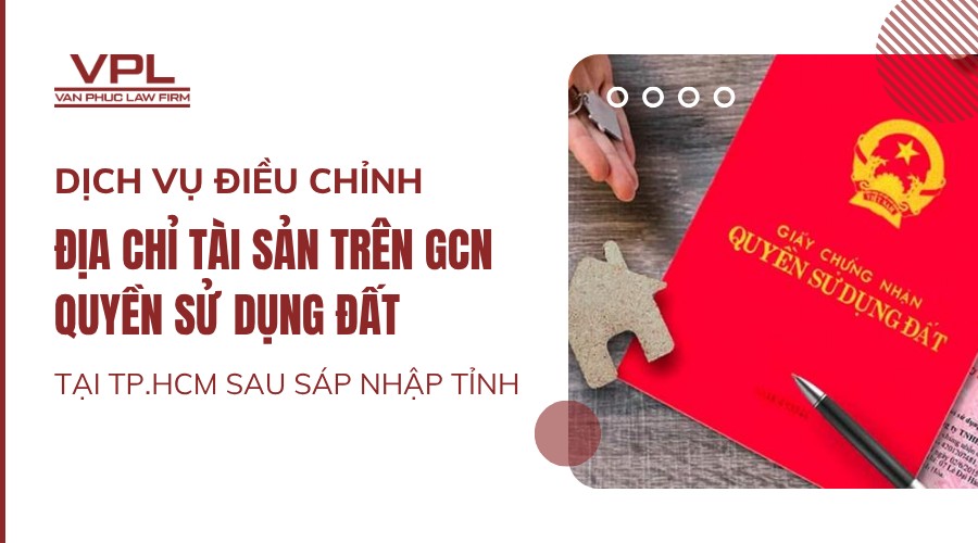 Dịch vụ điều chỉnh địa chỉ tài sản trên giấy chứng nhận quyền sử dụng đất tại TP.HCM sau sáp nhập tỉnh