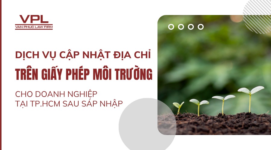 Dịch vụ cập nhật địa chỉ trên giấy phép môi trường cho doanh nghiệp tại TP.HCM sau sáp nhập